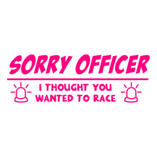 Sorry Officer I Thought You Wanted To Race Decal (Hot Pink)